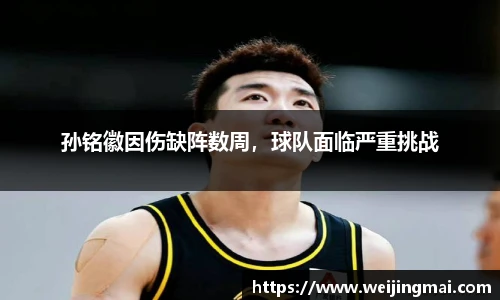 孙铭徽因伤缺阵数周，球队面临严重挑战