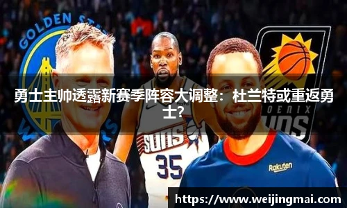 勇士主帅透露新赛季阵容大调整：杜兰特或重返勇士？