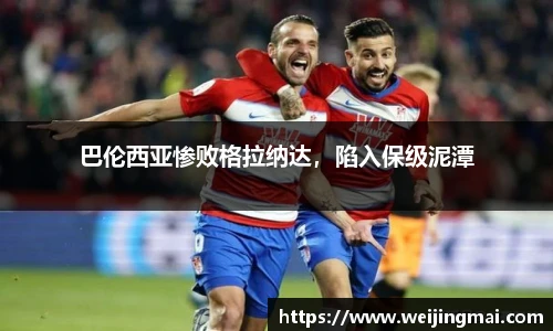巴伦西亚惨败格拉纳达，陷入保级泥潭