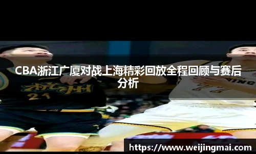 CBA浙江广厦对战上海精彩回放全程回顾与赛后分析