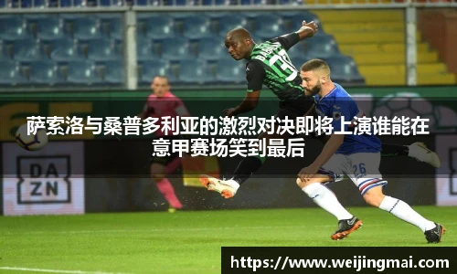萨索洛与桑普多利亚的激烈对决即将上演谁能在意甲赛场笑到最后