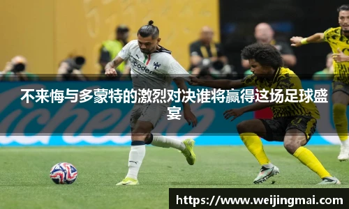 不来悔与多蒙特的激烈对决谁将赢得这场足球盛宴