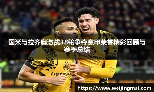 国米与拉齐奥激战38轮争夺意甲荣誉精彩回顾与赛季总结